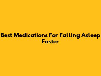 Best Medications For Falling Asleep Faster