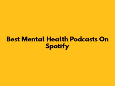 Best Mental Health Podcasts On Spotify