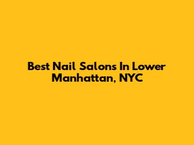 Best Nail Salons In Lower Manhattan, NYC