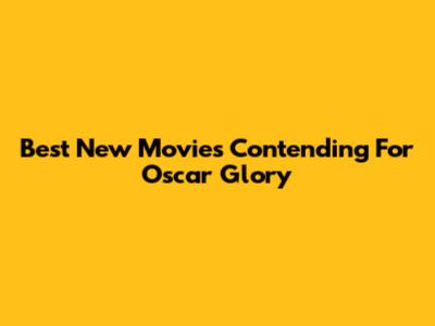 Best New Movies Contending For Oscar Glory