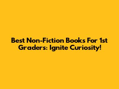 Best Non-Fiction Books For 1st Graders: Ignite Curiosity!