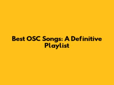 Best OSC Songs: A Definitive Playlist