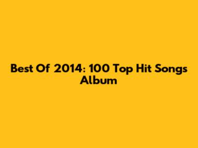 Best Of 2014: 100 Top Hit Songs Album
