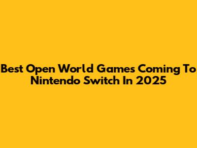 Best Open World Games Coming To Nintendo Switch In 2025