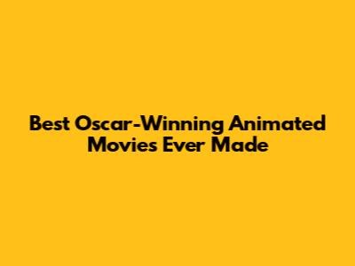 Best Oscar-Winning Animated Movies Ever Made