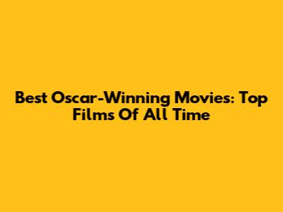 Best Oscar-Winning Movies: Top Films Of All Time