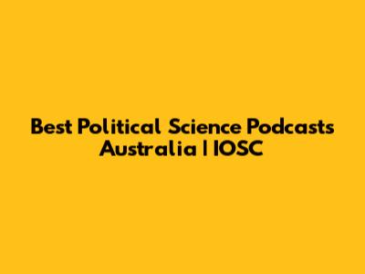 Best Political Science Podcasts Australia | IOSC