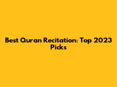 Best Quran Recitation: Top 2023 Picks