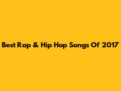 Best Rap & Hip Hop Songs Of 2017