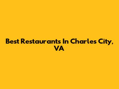 Best Restaurants In Charles City, VA