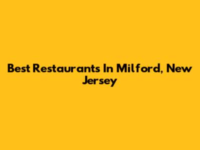 Best Restaurants In Milford, New Jersey