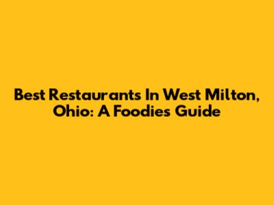 Best Restaurants In West Milton, Ohio: A Foodie's Guide