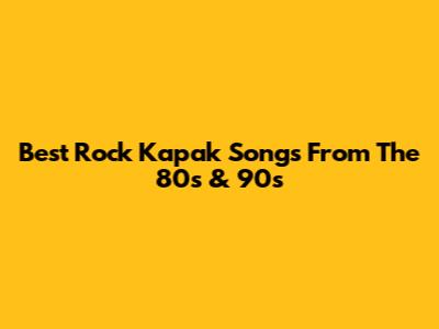 Best Rock Kapak Songs From The 80s & 90s