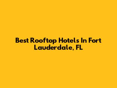 Best Rooftop Hotels In Fort Lauderdale, FL