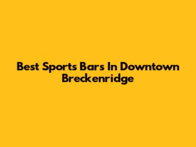 Best Sports Bars In Downtown Breckenridge