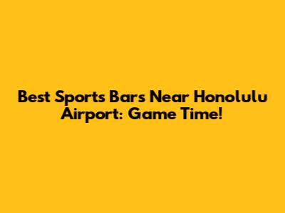 Best Sports Bars Near Honolulu Airport: Game Time!