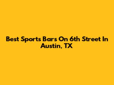 Best Sports Bars On 6th Street In Austin, TX