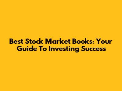 Best Stock Market Books: Your Guide To Investing Success
