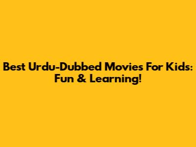 Best Urdu-Dubbed Movies For Kids: Fun & Learning!