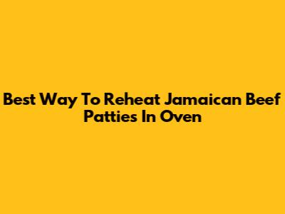 Best Way To Reheat Jamaican Beef Patties In Oven