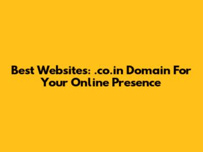 Best Websites: .co.in Domain For Your Online Presence