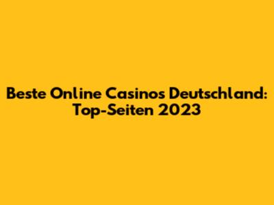 Beste Online Casinos Deutschland: Top-Seiten 2023