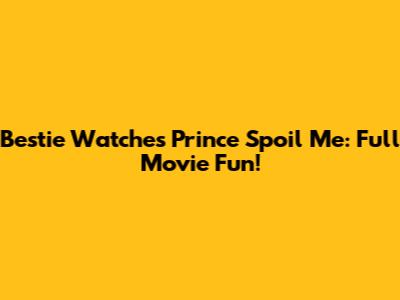 Bestie Watches Prince Spoil Me: Full Movie Fun!