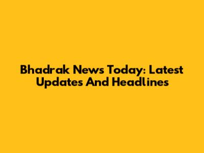 Bhadrak News Today: Latest Updates And Headlines