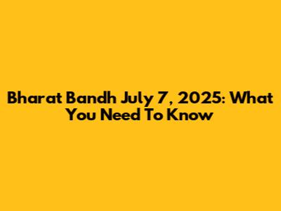 Bharat Bandh July 7, 2025: What You Need To Know