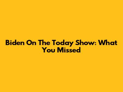 Biden On The Today Show: What You Missed