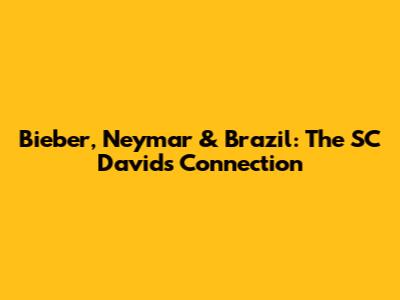 Bieber, Neymar & Brazil: The SC David's Connection