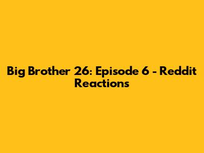 Big Brother 26: Episode 6 - Reddit Reactions