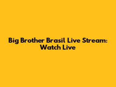 Big Brother Brasil Live Stream: Watch Live