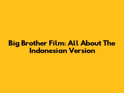 Big Brother Film: All About The Indonesian Version