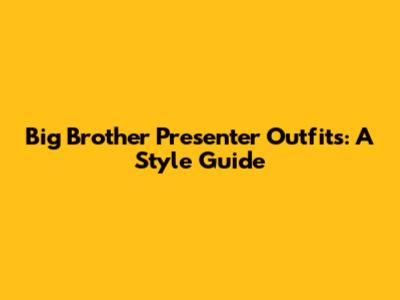 Big Brother Presenter Outfits: A Style Guide