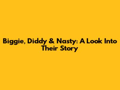 Biggie, Diddy & Nasty: A Look Into Their Story
