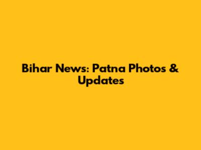 Bihar News: Patna Photos & Updates