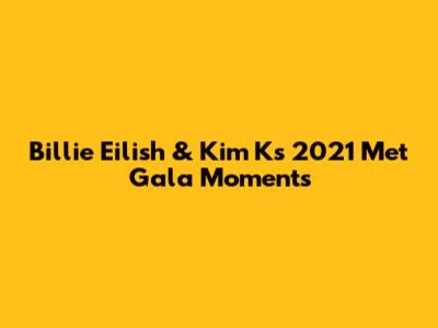 Billie Eilish & Kim K's 2021 Met Gala Moments