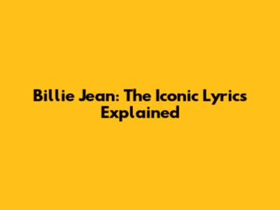 Billie Jean: The Iconic Lyrics Explained