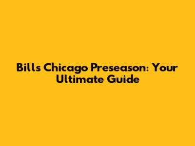 Bills Chicago Preseason: Your Ultimate Guide