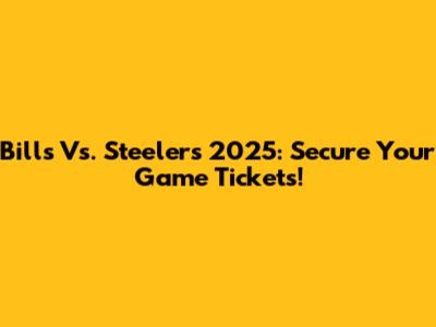 Bills Vs. Steelers 2025: Secure Your Game Tickets!