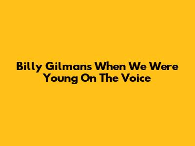 Billy Gilman's 'When We Were Young' On The Voice
