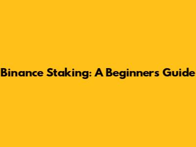 Binance Staking: A Beginner's Guide