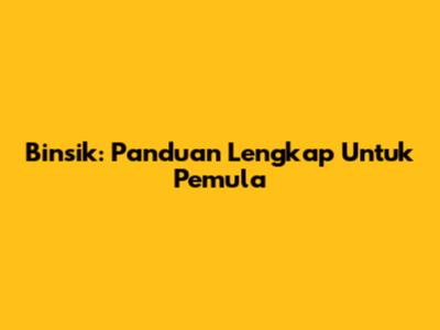 Binsik: Panduan Lengkap Untuk Pemula