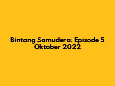 Bintang Samudera: Episode 5 Oktober 2022