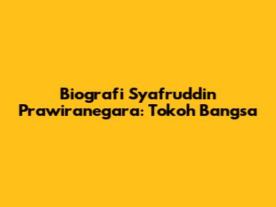 Biografi Syafruddin Prawiranegara: Tokoh Bangsa
