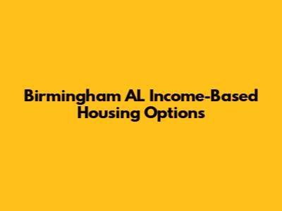 Birmingham AL Income-Based Housing Options