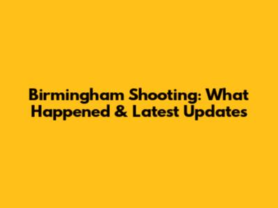 Birmingham Shooting: What Happened & Latest Updates