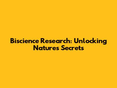 Biscience Research: Unlocking Nature's Secrets