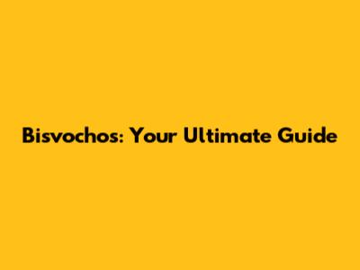 Bisvochos: Your Ultimate Guide